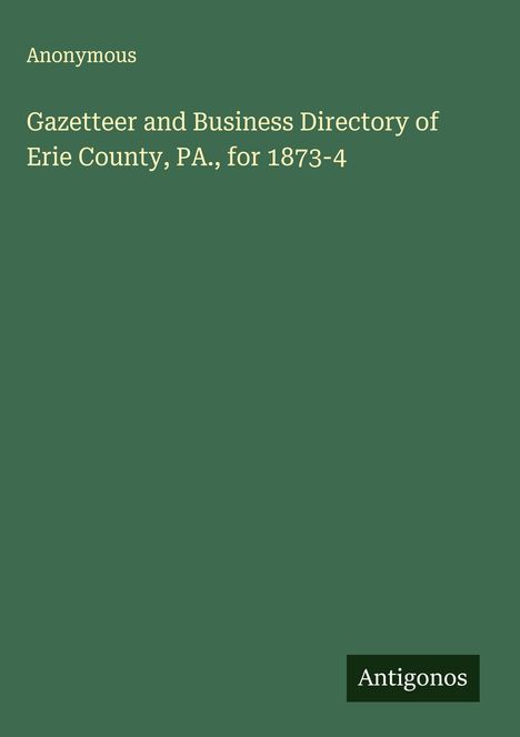 Anonymous: Gazetteer and Business Directory of Erie County, PA., for 1873-4, Buch