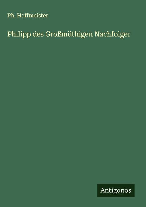 Ph. Hoffmeister: Philipp des Großmüthigen Nachfolger, Buch