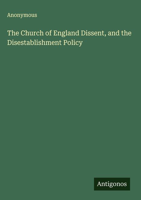 Anonymous: The Church of England Dissent, and the Disestablishment Policy, Buch