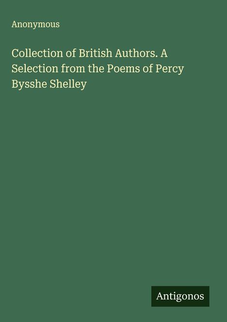 Anonymous: Collection of British Authors. A Selection from the Poems of Percy Bysshe Shelley, Buch
