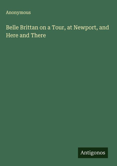 Anonymous: Belle Brittan on a Tour, at Newport, and Here and There, Buch