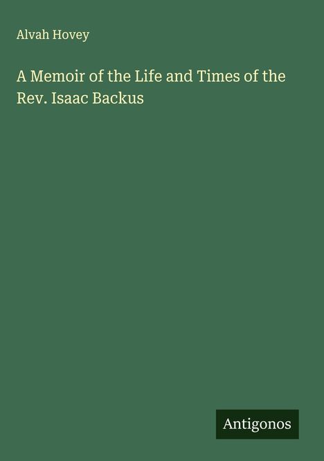 Alvah Hovey: A Memoir of the Life and Times of the Rev. Isaac Backus, Buch