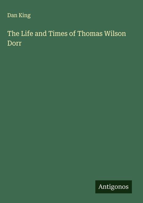 Dan King: The Life and Times of Thomas Wilson Dorr, Buch