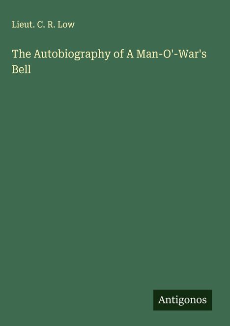 Lieut. C. R. Low: The Autobiography of A Man-O'-War's Bell, Buch