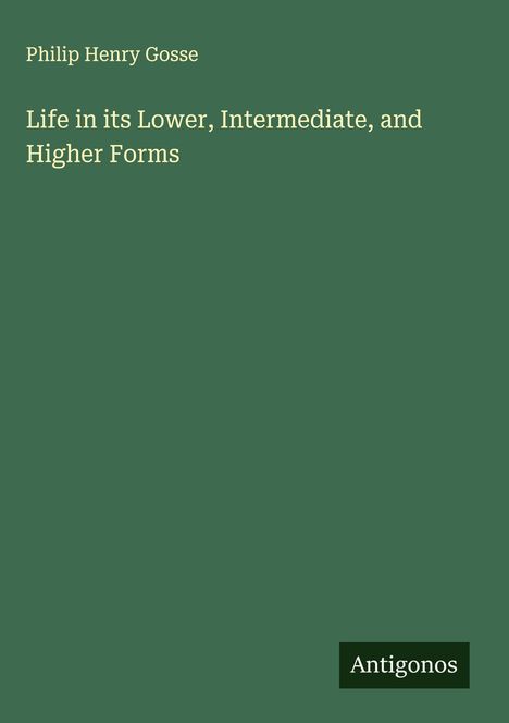 Philip Henry Gosse: Life in its Lower, Intermediate, and Higher Forms, Buch