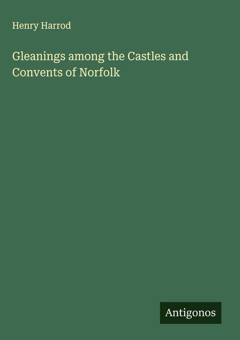 Henry Harrod: Gleanings among the Castles and Convents of Norfolk, Buch