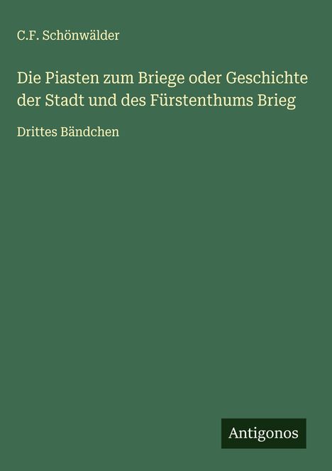 C. F. Schönwälder: Die Piasten zum Briege oder Geschichte der Stadt und des Fürstenthums Brieg, Buch