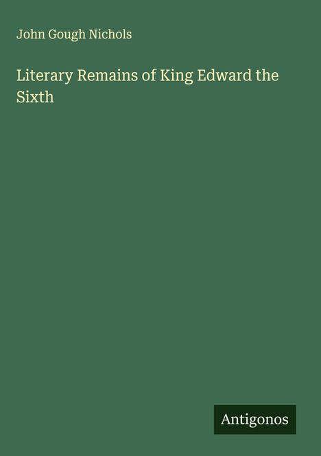 John Gough Nichols: Literary Remains of King Edward the Sixth, Buch