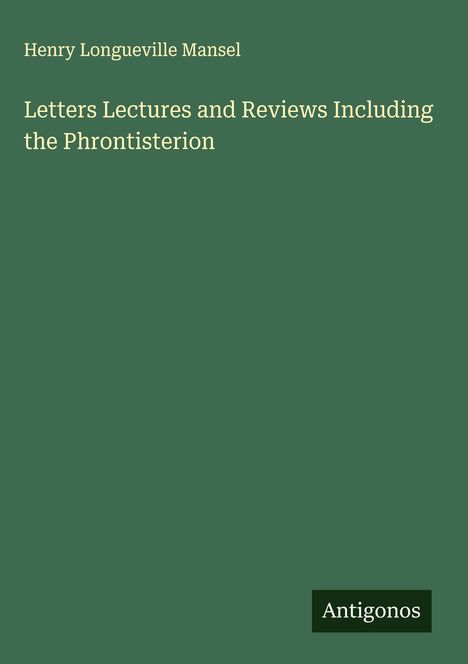 Henry Longueville Mansel: Letters Lectures and Reviews Including the Phrontisterion, Buch