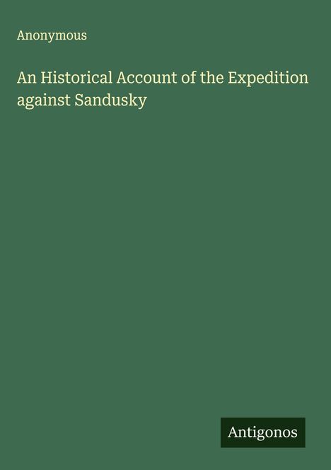 Anonymous: An Historical Account of the Expedition against Sandusky, Buch