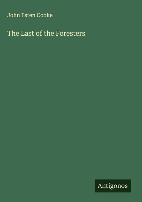 John Esten Cooke: The Last of the Foresters, Buch
