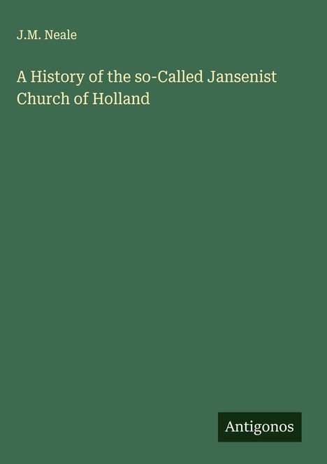 J. M. Neale: A History of the so-Called Jansenist Church of Holland, Buch
