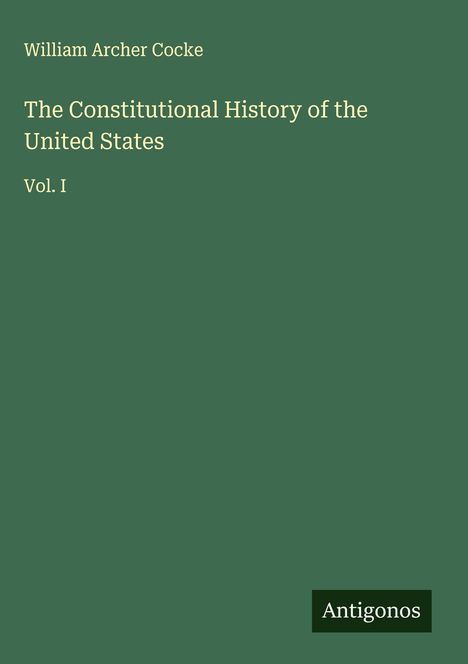 William Archer Cocke: The Constitutional History of the United States, Buch
