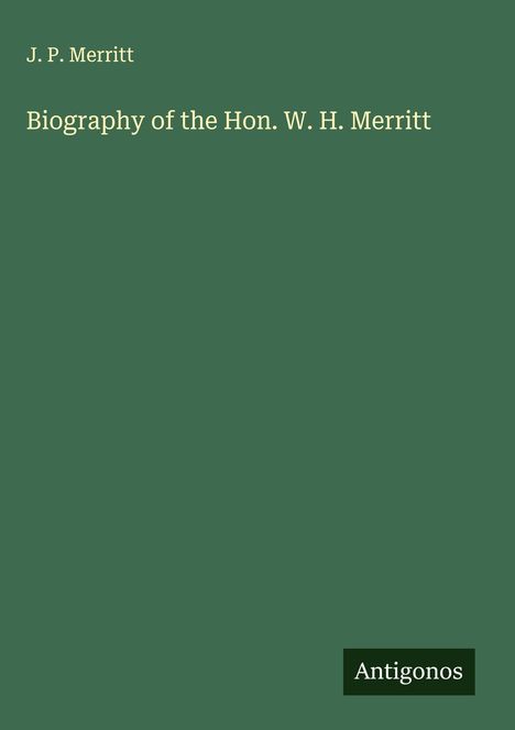 J. P. Merritt: Biography of the Hon. W. H. Merritt, Buch