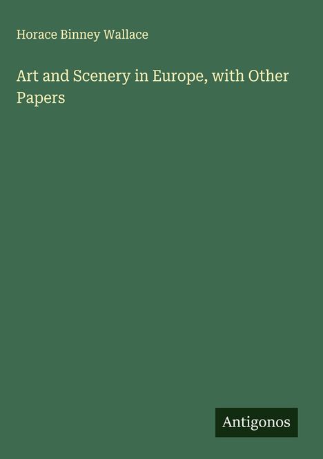 Horace Binney Wallace: Art and Scenery in Europe, with Other Papers, Buch