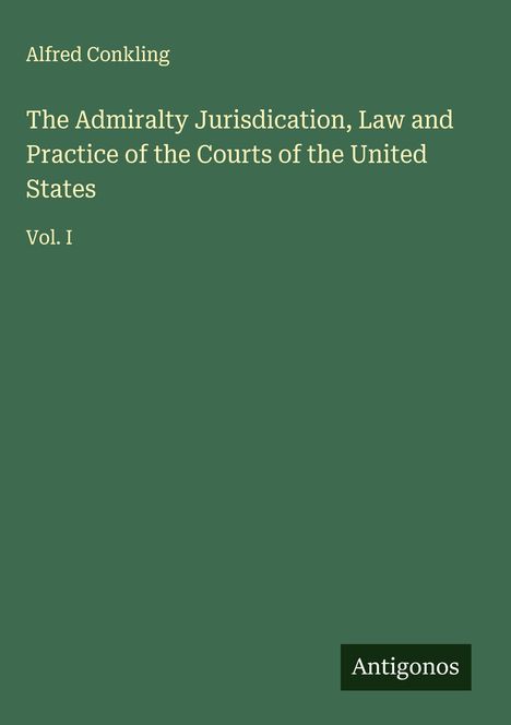 Alfred Conkling: The Admiralty Jurisdication, Law and Practice of the Courts of the United States, Buch