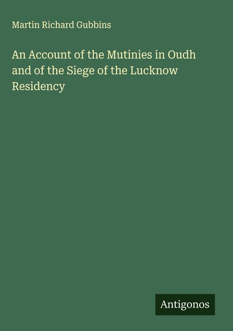Martin Richard Gubbins: An Account of the Mutinies in Oudh and of the Siege of the Lucknow Residency, Buch