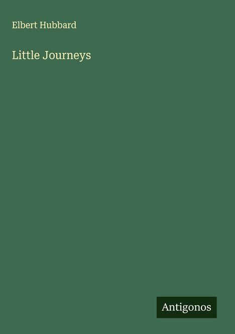 Oben: "Elbert Hubbard". Mitte: "Little Journeys". Unten rechts: "Antigonos". Grüner Hintergrund.