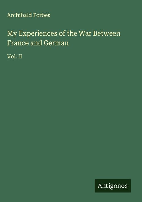 "Archibald Forbes. My Experiences of the War Between France and German. Vol. II." Grüner Hintergrund, schlichtes Design.