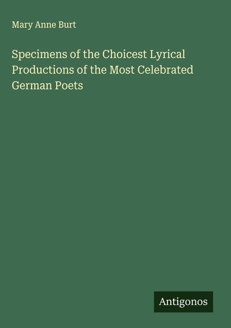 Titel: "Specimens of the Choicest Lyrical Productions of the Most Celebrated German Poets". Autor: Mary Anne Burt. Grüner Hintergrund.