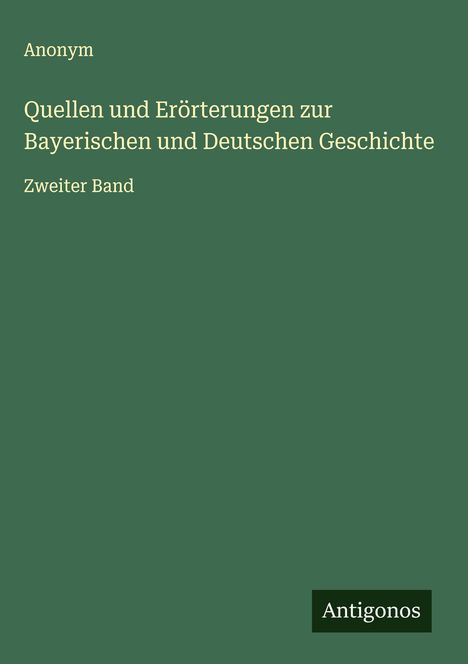 "Quellen und Erörterungen zur Bayerischen und Deutschen Geschichte, Zweiter Band" steht auf einem grünen Hintergrund.