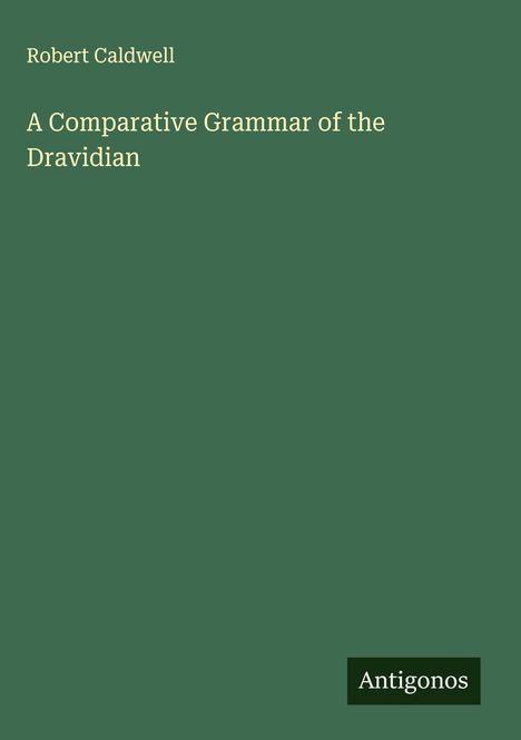 Titel: "A Comparative Grammar of the Dravidian". Autor: Robert Caldwell. Unten rechts "Antigonos". Cover in Dunkelgrün.
