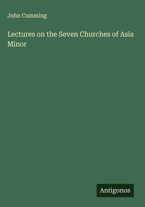 Text: "John Cumming, Lectures on the Seven Churches of Asia Minor, Antigonos". Dunkelgrüner Hintergrund.