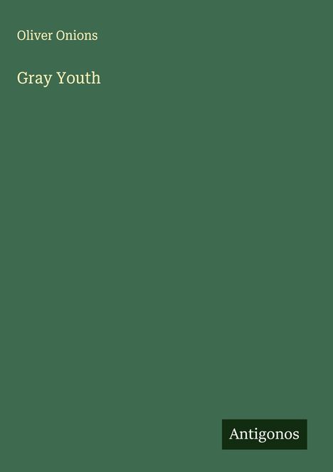 Text oben: "Oliver Onions". Text mittig: "Gray Youth". Unten rechts: "Antigonos". Grüner Hintergrund.