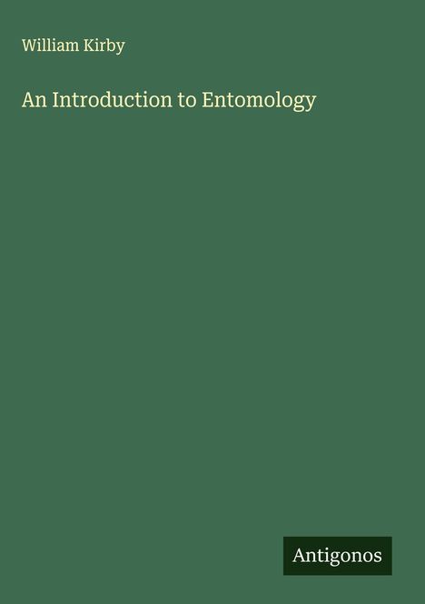 "William Kirby, An Introduction to Entomology" auf grünem Hintergrund, schlichtes Design mit kleinem Logo „Antigonos“.