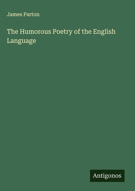 "James Parton The Humorous Poetry of the English Language" in weißer Schrift auf grünem Hintergrund. Unten ist das Wort "Antigonos".