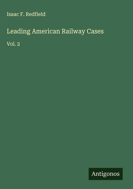 Titel in hellen Buchstaben: "Leading American Railway Cases Vol. 2" von Isaac F. Redfield. Smaragdgrünes Cover.