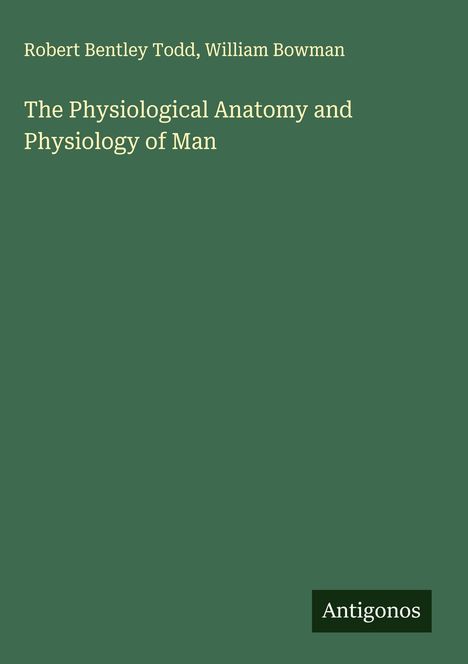 Text: "Robert Bentley Todd, William Bowman. The Physiological Anatomy and Physiology of Man. Antigonos." Grünes Cover.