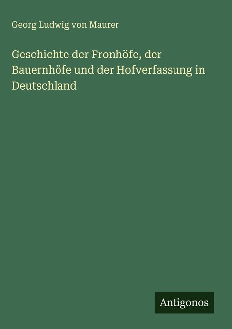 Georg Ludwig Von Maurer: Geschichte der Fronhöfe, der Bauernhöfe und der Hofverfassung in Deutschland, Buch