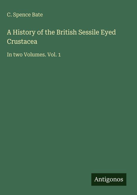 C. Spence Bate: A History of the British Sessile Eyed Crustacea, Buch