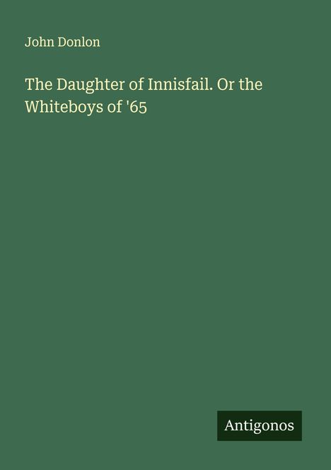 John Donlon: The Daughter of Innisfail. Or the Whiteboys of '65, Buch
