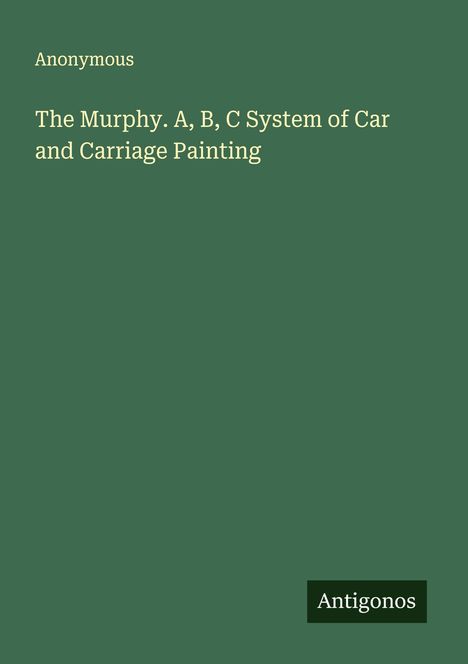 Anonymous: The Murphy. A, B, C System of Car and Carriage Painting, Buch