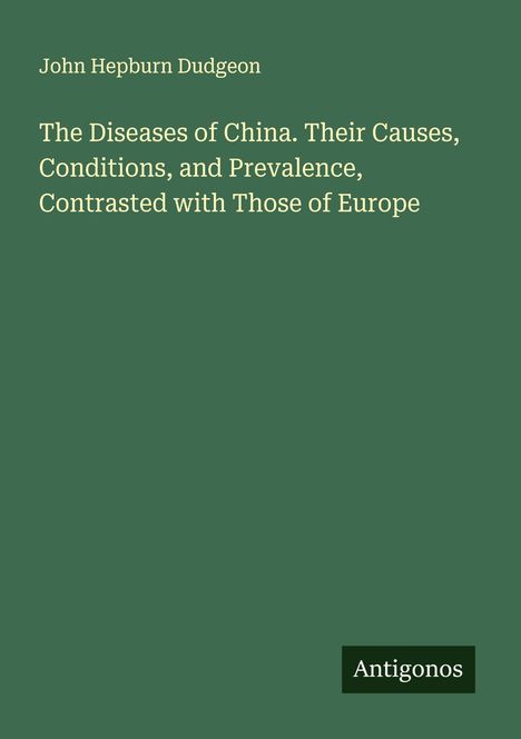 Buchtitel: "The Diseases of China. Their Causes, Conditions, and Prevalence, Contrasted with Those of Europe". Autor: John Hepburn Dudgeon. Unten steht "Antigonos" auf grünem Hintergrund.