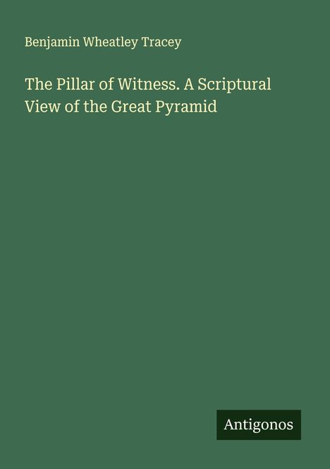 Benjamin Wheatley Tracey: The Pillar of Witness. A Scriptural View of the Great Pyramid, Buch