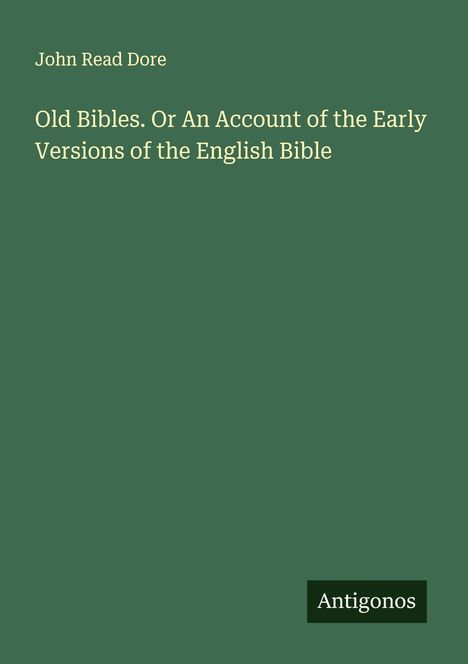 John Read Dore: Old Bibles. Or An Account of the Early Versions of the English Bible, Buch