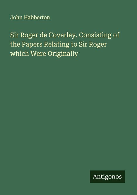 Buchtitel von John Habberton: "Sir Roger de Coverley..." auf grünem Hintergrund. Unten rechts steht "Antigonos".