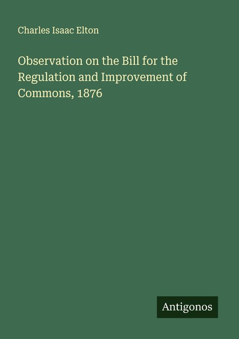 Charles Isaac Elton: Observation on the Bill for the Regulation and Improvement of Commons, 1876, Buch