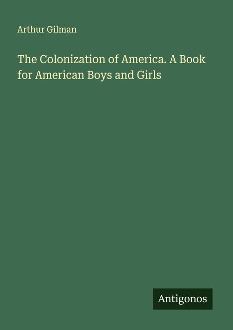 Arthur Gilman: The Colonization of America. A Book for American Boys and Girls, Buch