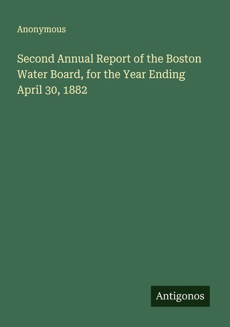 Anonymous: Second Annual Report of the Boston Water Board, for the Year Ending April 30, 1882, Buch