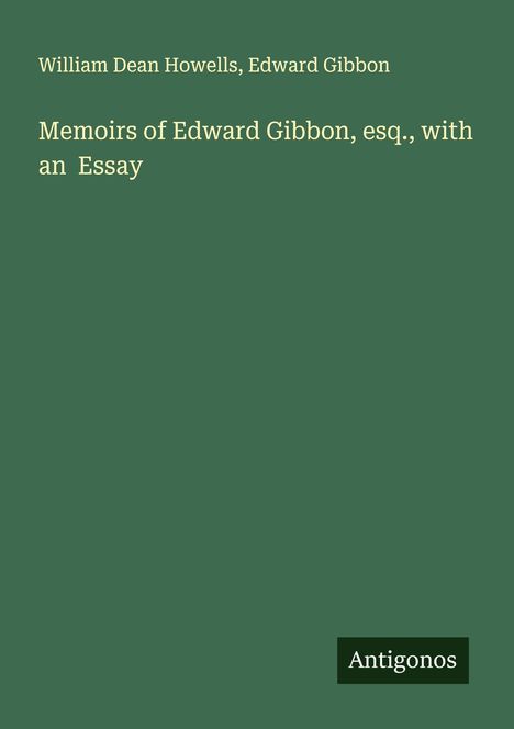 William Dean Howells: Memoirs of Edward Gibbon, esq., with an Essay, Buch