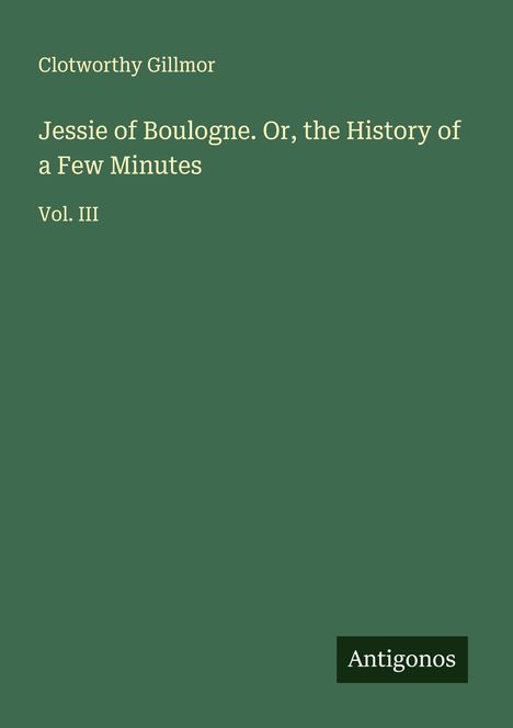 Clotworthy Gillmor: Jessie of Boulogne. Or, the History of a Few Minutes, Buch