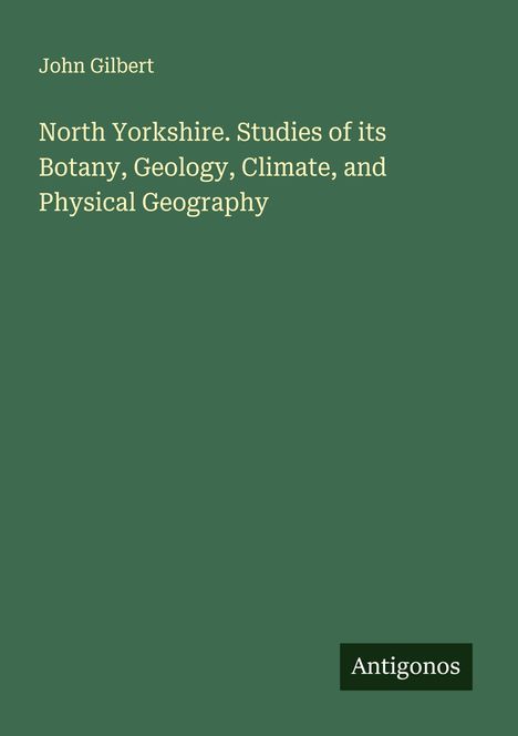 John Gilbert: North Yorkshire. Studies of its Botany, Geology, Climate, and Physical Geography, Buch