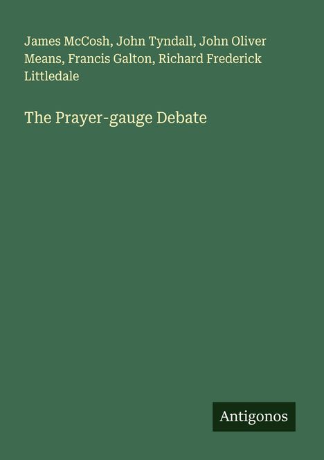 James McCosh, John Tyndall, The Prayer-gauge Debate. Grüner Hintergrund, unten rechts "Antigonos" in einem schwarzen Feld.
