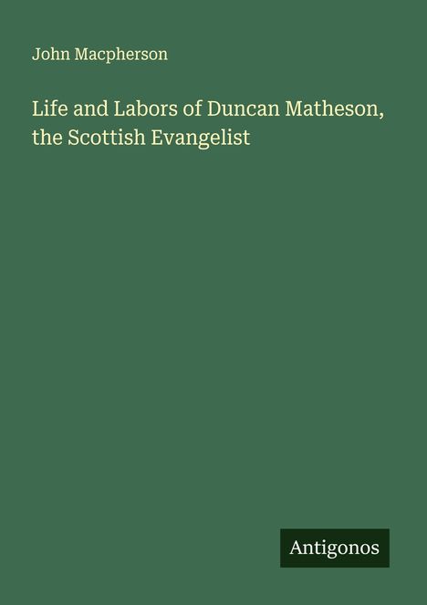 John Macpherson: Life and Labors of Duncan Matheson, the Scottish Evangelist, Buch