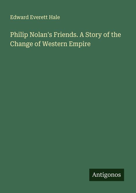Edward Everett Hale: Philip Nolan's Friends. A Story of the Change of Western Empire, Buch