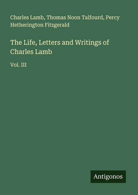 Grüner Hintergrund, Titel: "The Life, Letters and Writings of Charles Lamb Vol. III", Autoren: Charles Lamb et al. Unten rechteckiges Logo: Antigonos.